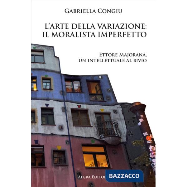 Arte della variazione: il moralista imperfetto. Ettore Majorana, un intellettuale al bivio (L')