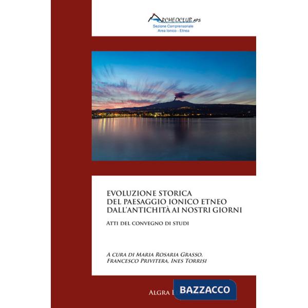 Evoluzione storica del paesaggio ionico etneo dall'antichità ai nostri giorni. Atti del convegno di studi