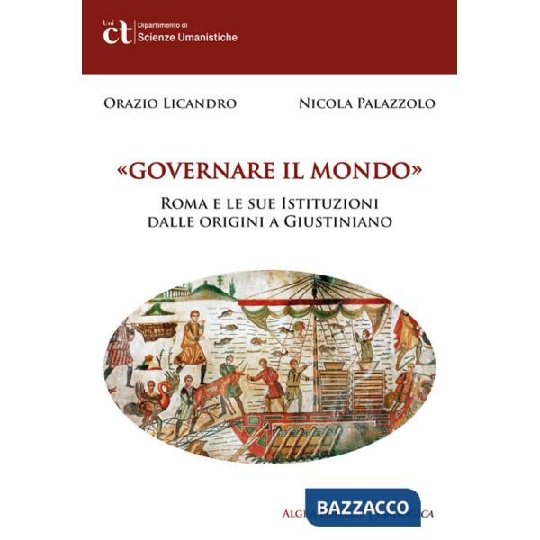 Governare il mondo. Roma e le sue istituzioni dalle origini a Giustiniano