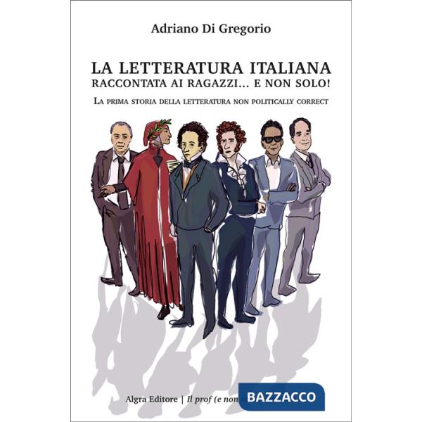 Letteratura italiana raccontata ai ragazzi... e non solo! La prima storia della letteratura non politically correct (La)