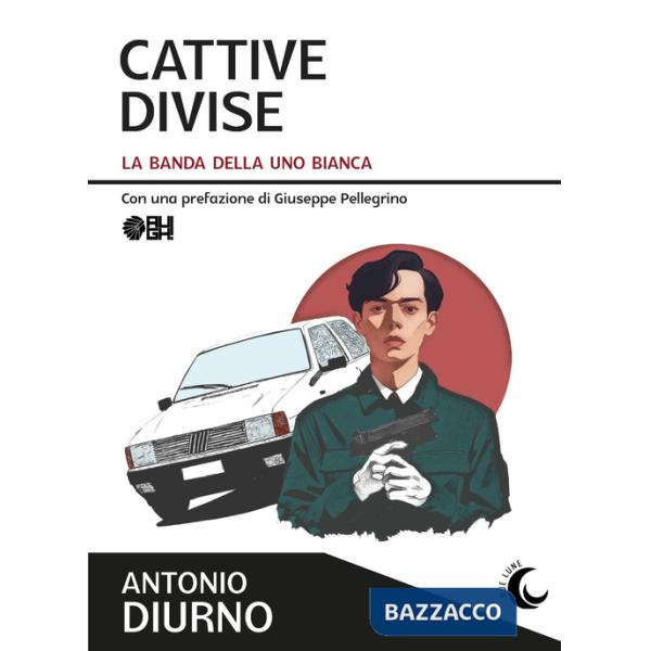 Cattive divise. La banda della Uno bianca
