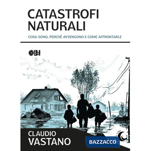 Catastrofi naturali. Cosa sono, perché avvengono e come sopravvivere