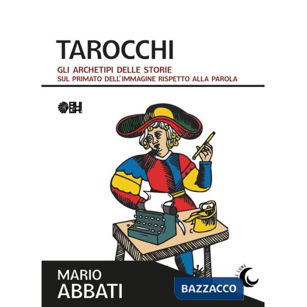 Tarocchi. Gli archetipi delle storie. Sul primato dell'immagine rispetto alla parola