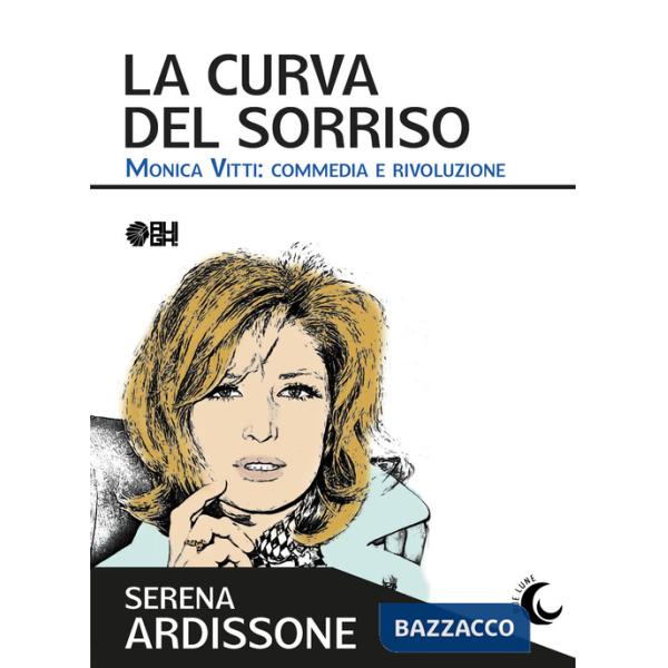 Curva del sorriso. Monica Vitti: commedia e rivoluzione (La)