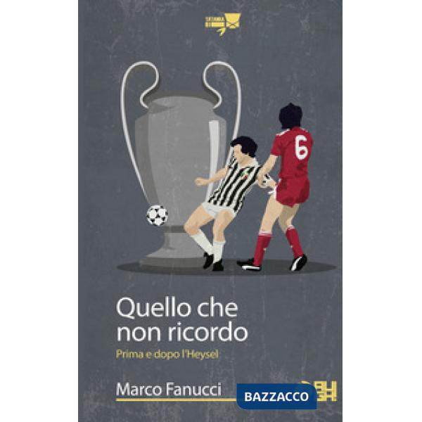 Quello che non ricordo. Prima e dopo l'Heysel