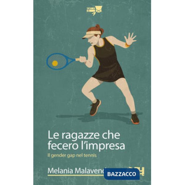 Ragazze che fecero l'impresa. Il gender gap nel tennis (Le)