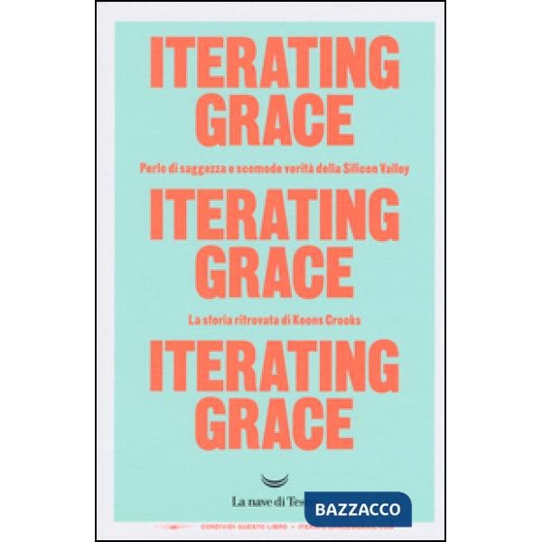 Iterating Grace. Perle di saggezza e scomode verità della Silicon Valley. La sto