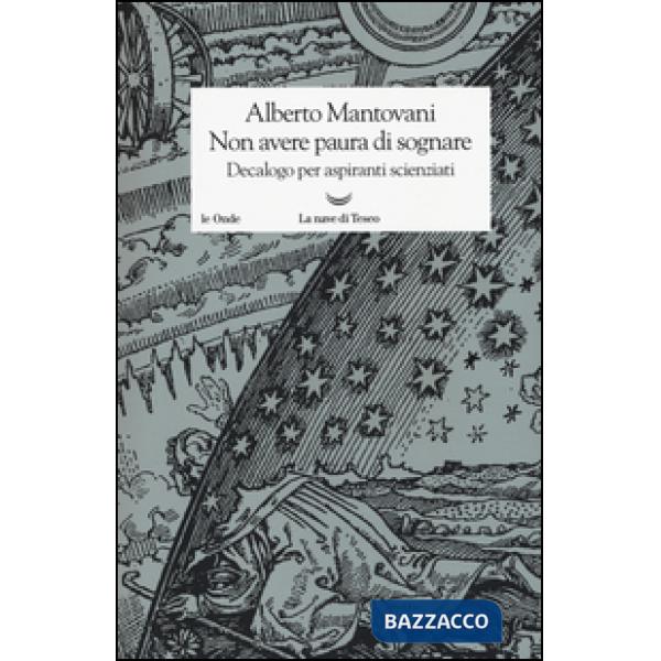 Non avere paura di sognare. Decalogo per aspiranti scienziati