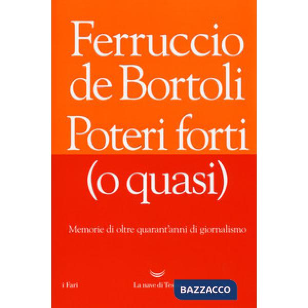 Poteri forti (o quasi). Memorie di oltre quarant'anni di giornalismo