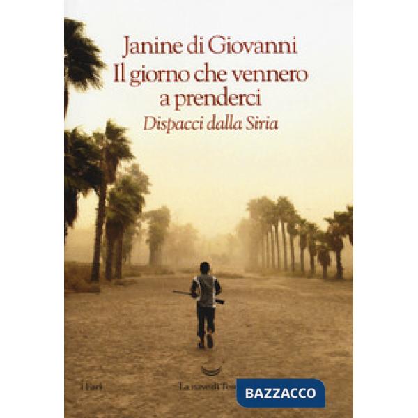 Giorno che vennero a prenderci. Dispacci dalla Siria (Il)