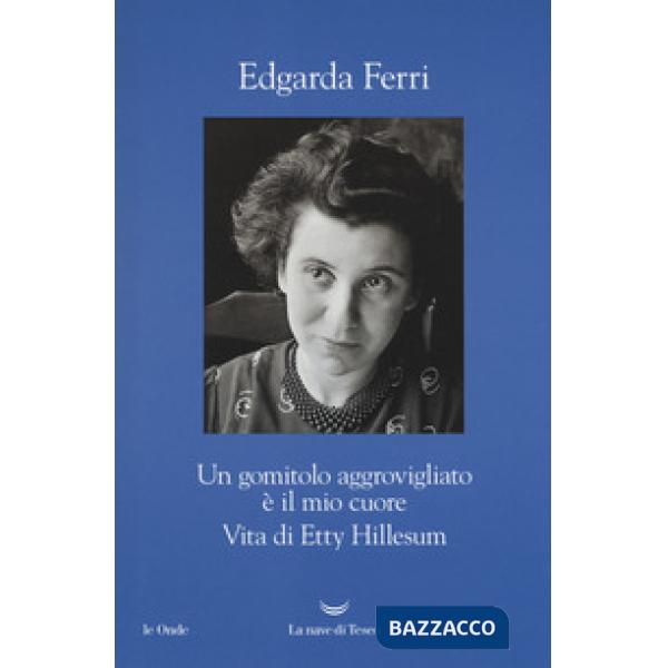 Gomitolo aggrovigliato è il mio cuore. Vita di Etty Hillesum (Un)