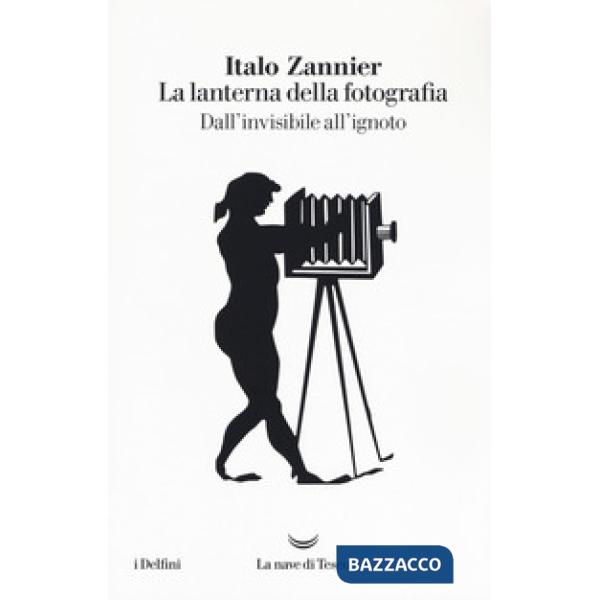 Lanterna della fotografia. Dall'invisibile all'ignoto (La)