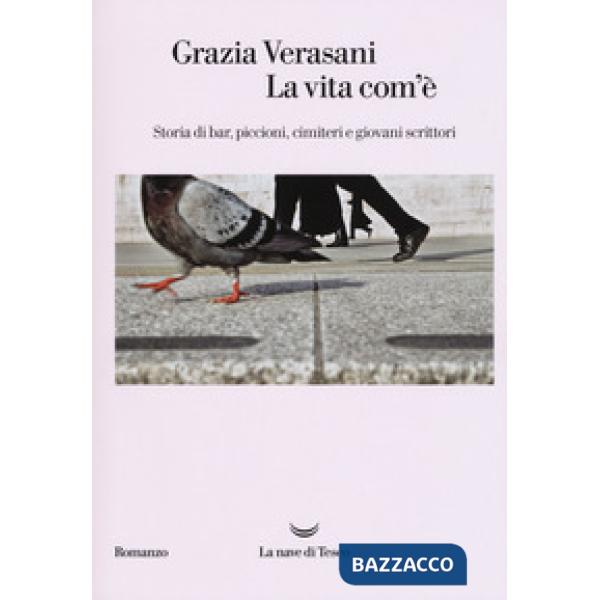 Vita com'è. Storia di bar, piccioni, cimiteri e giovani scrittori (La)