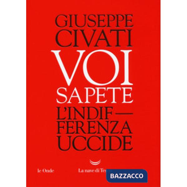 Voi sapete. L'indifferenza uccide