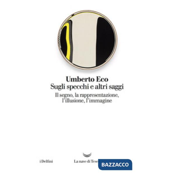 Sugli specchi e altri saggi. Il segno, la rappresentazione, l'illusione, l'immag