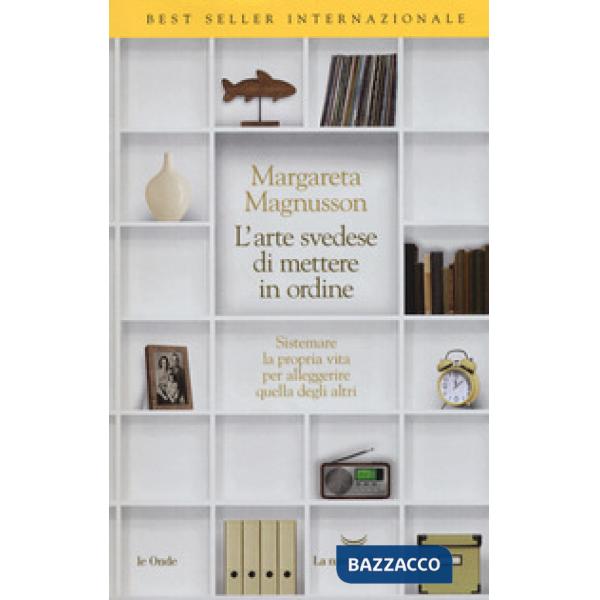 Arte svedese di mettere in ordine. Sistemare la propria vita per alleggerire que