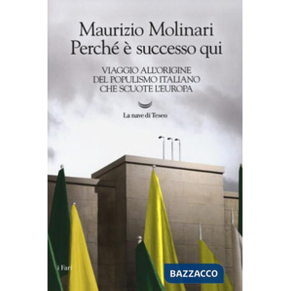 Perché è successo qui. Viaggio all'origine del populismo italiano che scuote l'E