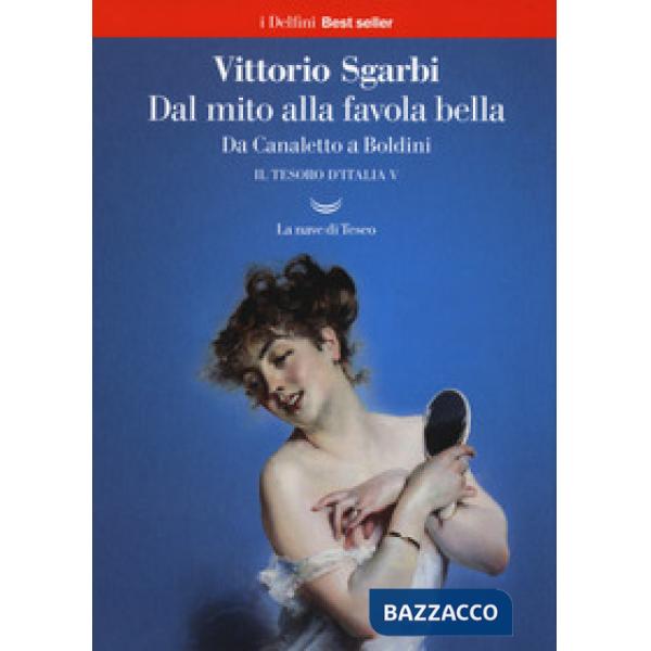 Dal mito alla favola bella. Da Canaletto a Boldini. Il tesoro d'Italia. Vol. 5