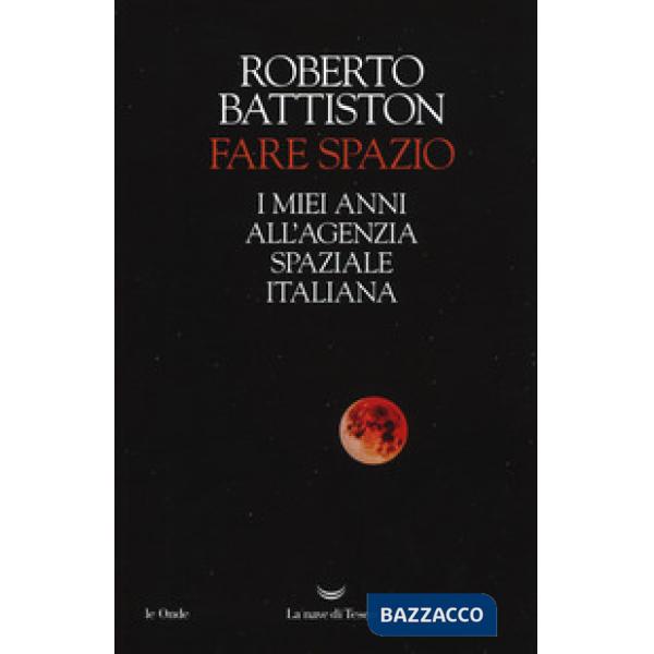 Fare spazio. I miei anni all'Agenzia Spaziale Italiana