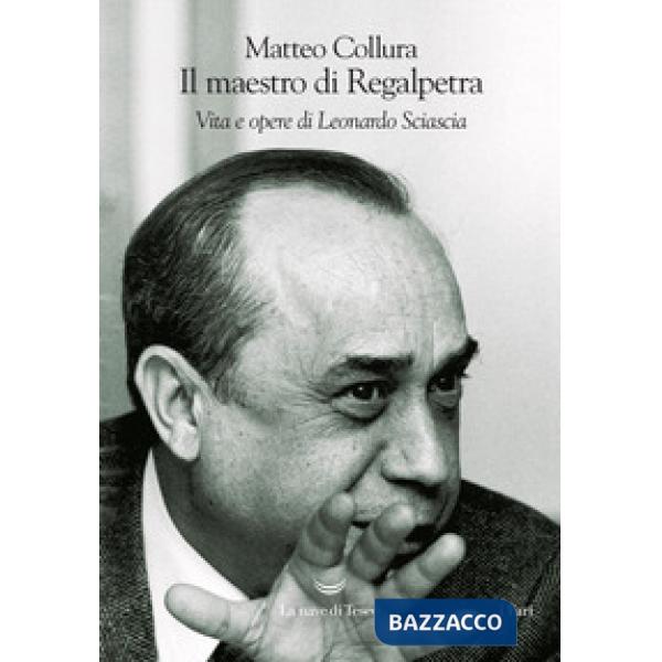 Maestro di Regalpetra. Vita di Leonardo Sciascia (Il)