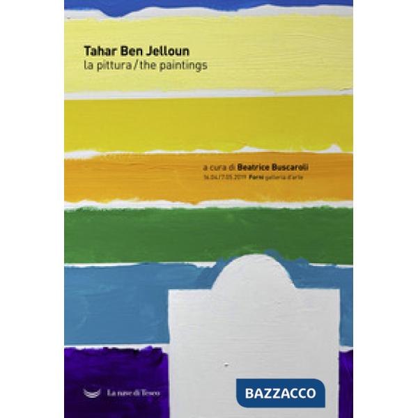 Tahar Ben Jelloun. La pittura. Catalogo della mostra (Bologna, 16 aprile-7 maggio 2019). Ediz. italiana e inglese