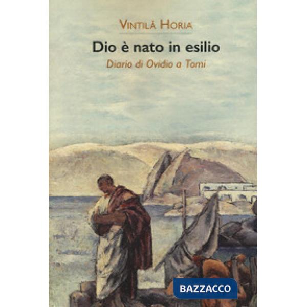 Dio è nato in esilio. Diario di Ovidio a Tomi