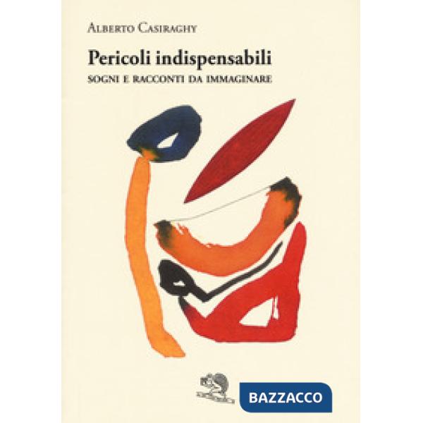 Pericoli indispensabili. Sogni e racconti da immaginare