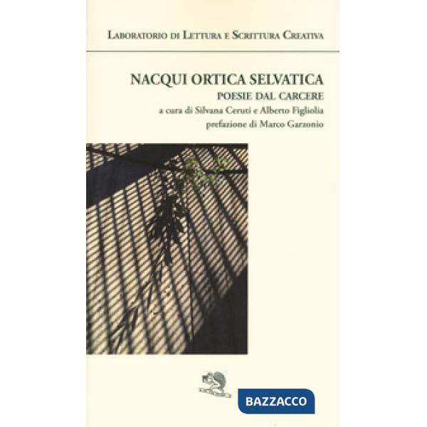 Nacqui ortica selvatica. Poesie dal carcere. Laboratorio di lettura e scrittura creativa