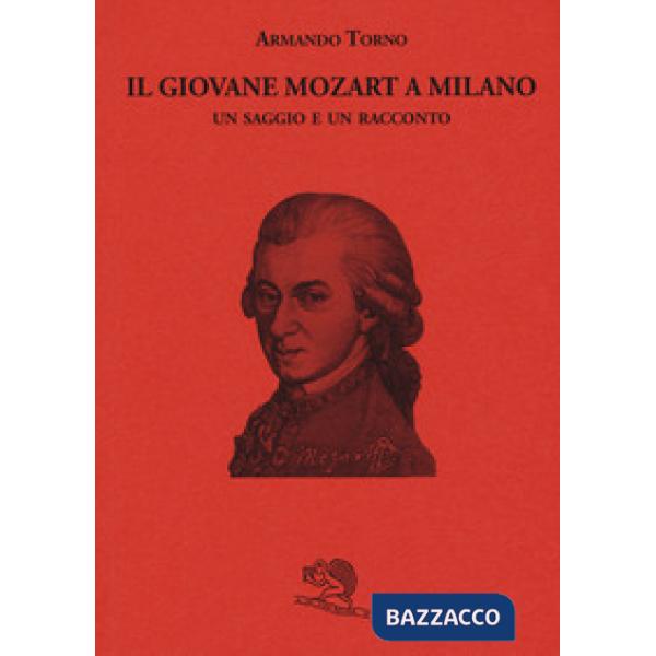 Giovane Mozart a Milano. Un saggio e un racconto (Il)