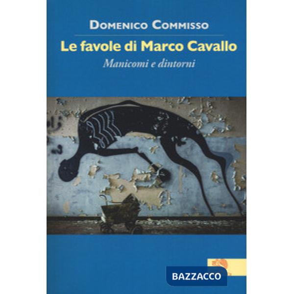 Favole di Marco Cavallo. Manicomi e dintorni (Le)