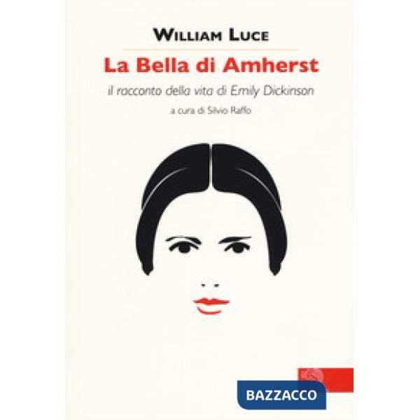 Bella di Amherst. Il racconto della vita di Emily Dickinson (La)