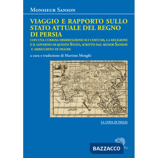 Viaggio e rapporto sullo stato attuale del Regno di Persia. Con una curiosa dissertazione sui costumi, la religione e il governo