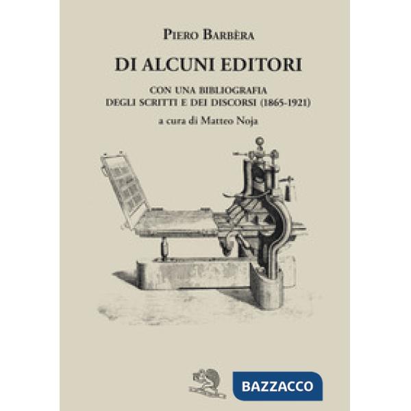 Di alcuni editori. Con una bibliografia degli scritti e dei discorsi (1865-1921)
