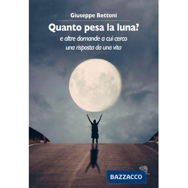 Quanto pesa la luna? E altre domande a cui cerco una risposta da una vita
