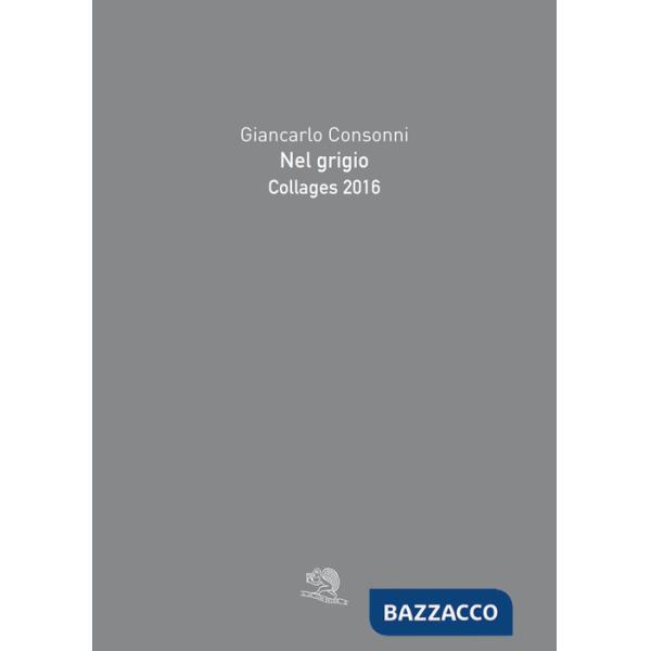 Nel grigio. Collages 2016. Ediz. illustrata