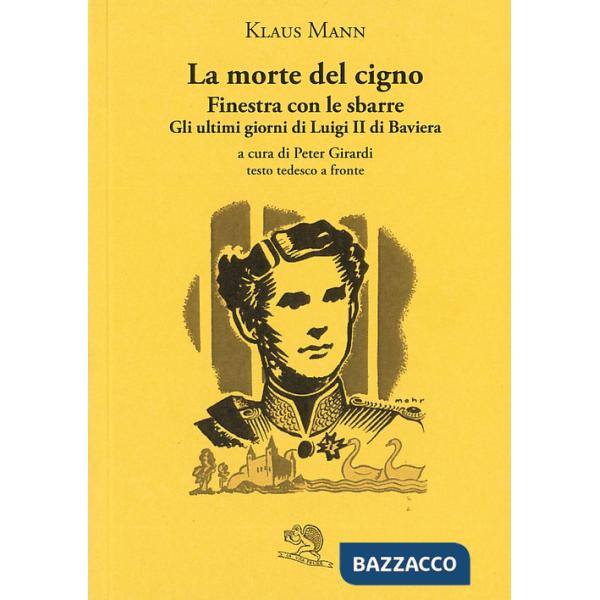 Morte del cigno-Finestra con le sbarre-Gli ultimi giorni di Luigi II di Baviera. Testo tedesco a fronte (La)