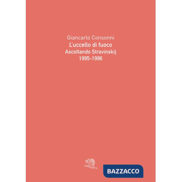 Uccello di fuoco. Ascoltando Stravinskij (1995-1996). Ediz. illustrata (L')