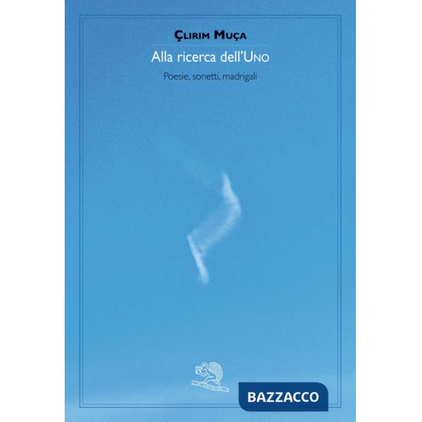 Alla ricerca dell'uno. Poesie, sonetti, madrigali