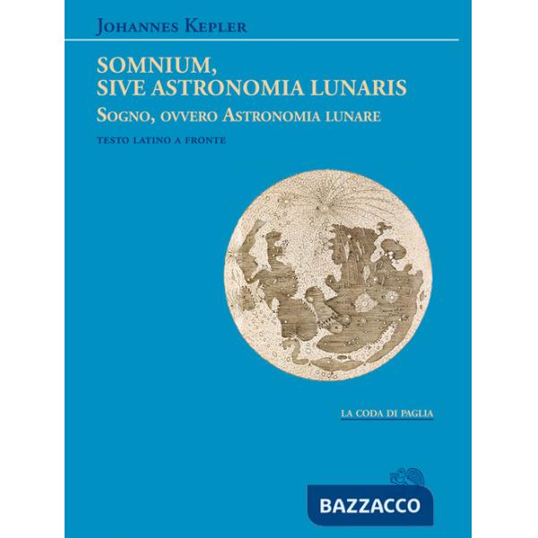 Somnium, sive Astronomia lunaris. Sogno, ovvero Astronomia lunare. Testo latino a fronte