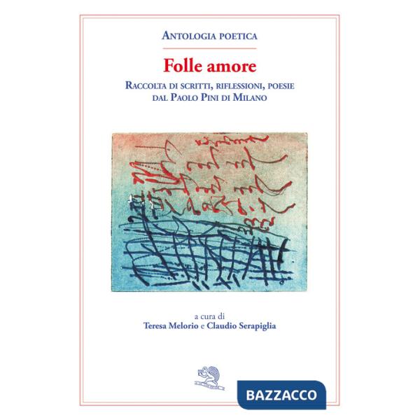 Folle amore. Raccolta di scritti, riflessioni, poesie dal Paolo Pini di Milano