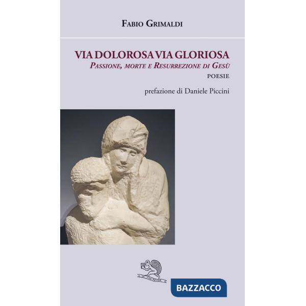 Via dolorosa, via gloriosa. Passione, morte e resurrezione di Gesù