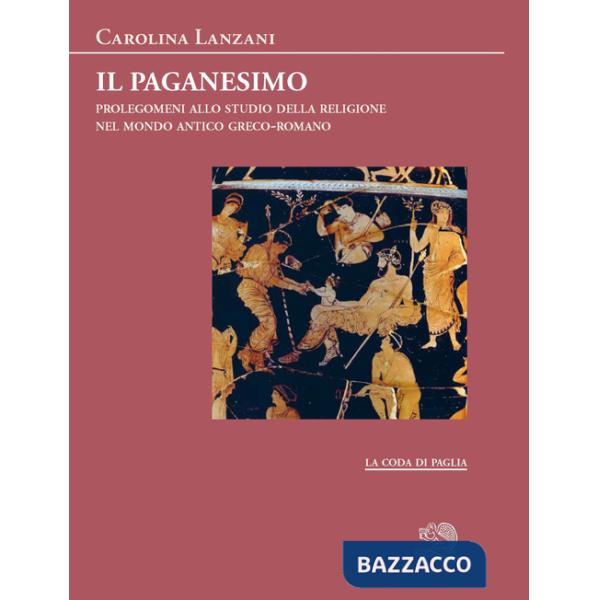 Paganesimo. Prolegomeni allo studio della religione antica nel mondo greco-romano (Il)