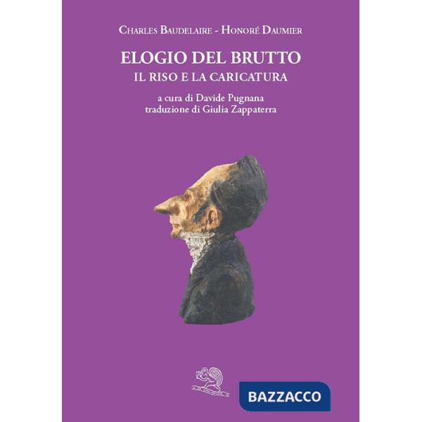 Elogio del brutto. Il riso e la caricatura. Con le plastiche de Le celebrità del Juste-Milieu