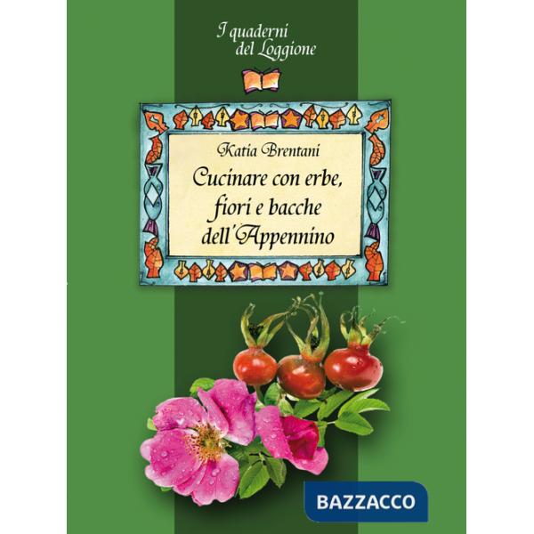 Cucinare con erbe, fiori e bacche dell'Appennino