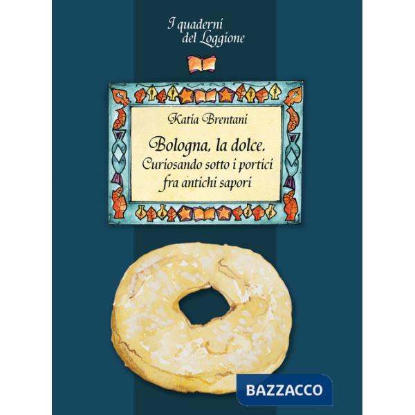 Bologna la dolce. Curiosando sotto i portici tra antichi sapori