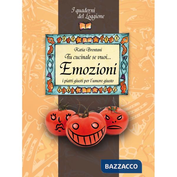 Tu cucinale se vuoi... emozioni. I piatti giusti per l'umore giusto...