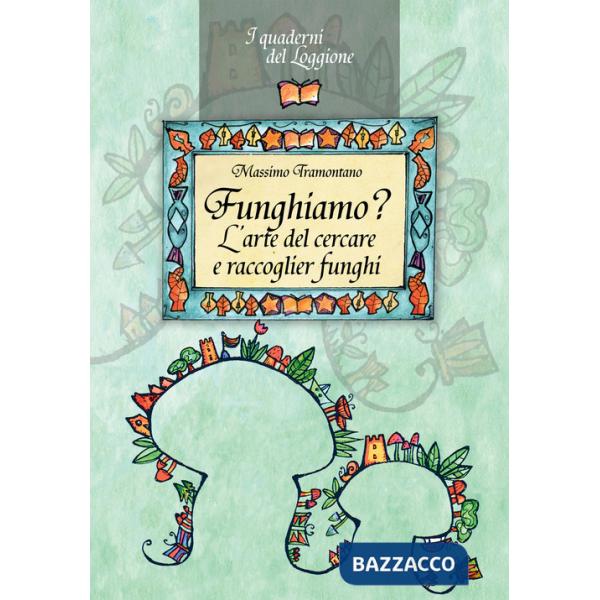 Funghiamo? L'arte del cercare e raccoglier funghi