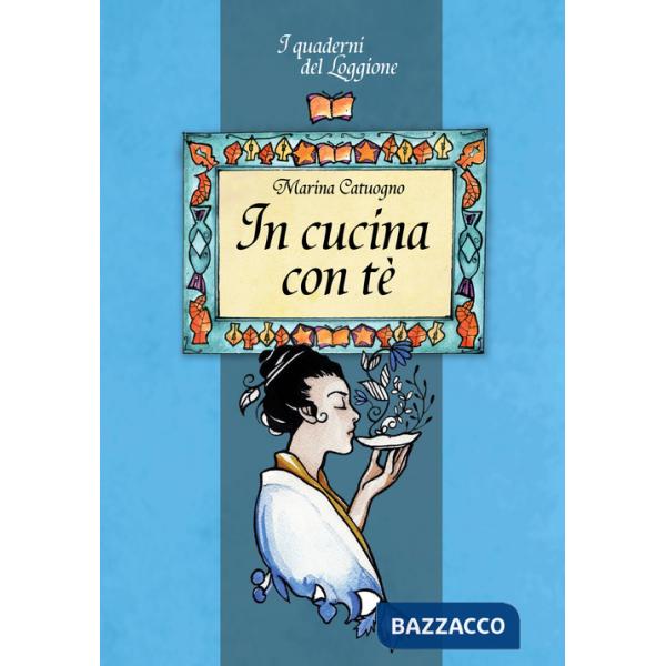 In cucina con tè. Tutto sul mondo dell'infuso più bevuto al mondo