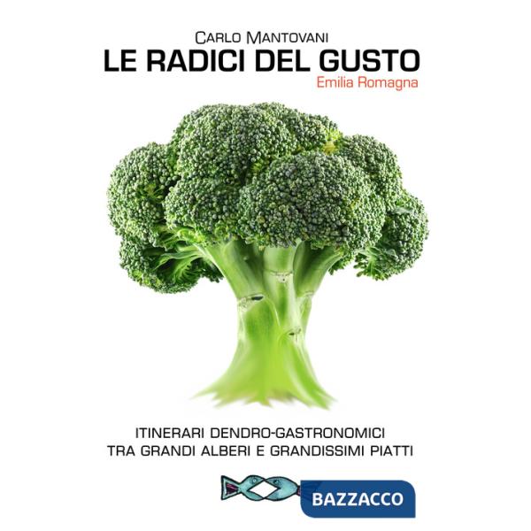 Radici del gusto. Itinerari dendro-gastronomici tra grandi alberi e grandissimi piatti (Le)