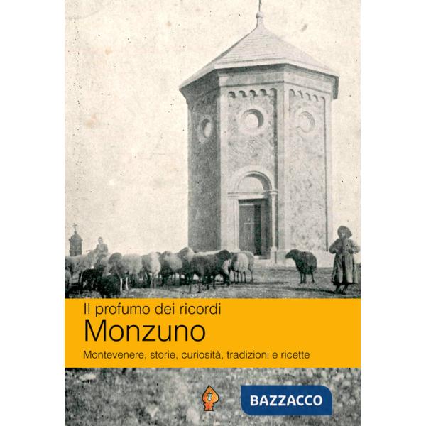 Profumo dei ricordi: Monzuno. Montevenere, storie, curiosità, tradizioni e ricette (Il)